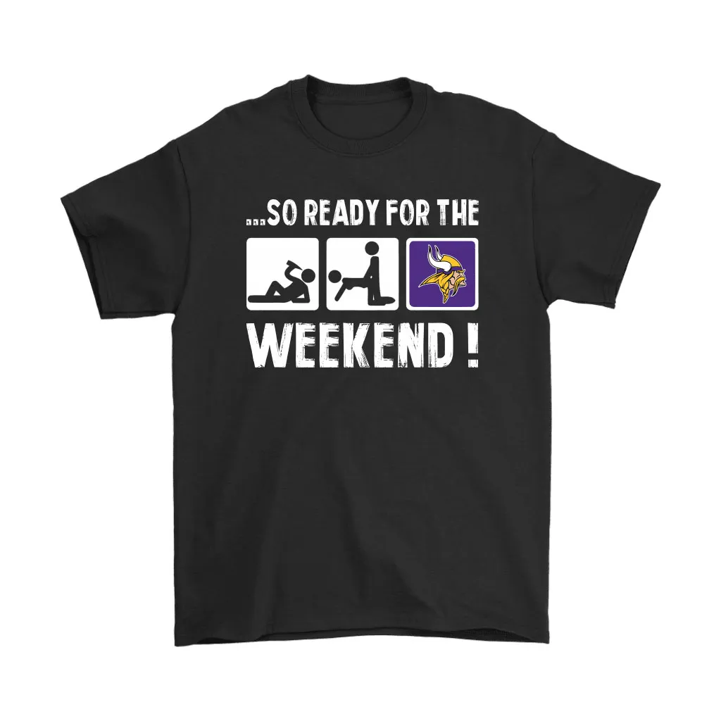 So Ready For The Weekend With Minnesota Vikings Football Men Women T-shirt, Hoodie, Sweatshirt