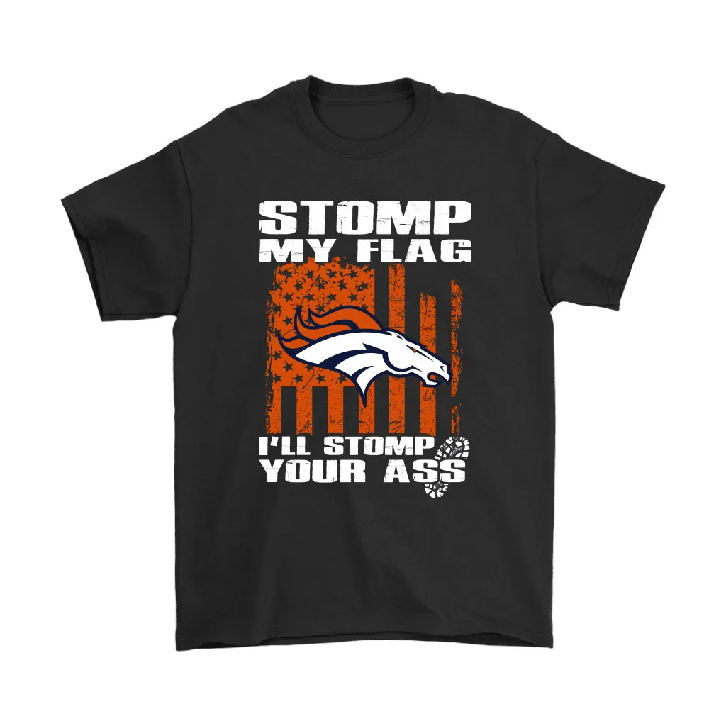 Stomp My Flag Ill Stomp Your Ass Denver Broncos Men Women T-shirt, Hoodie, Sweatshirt