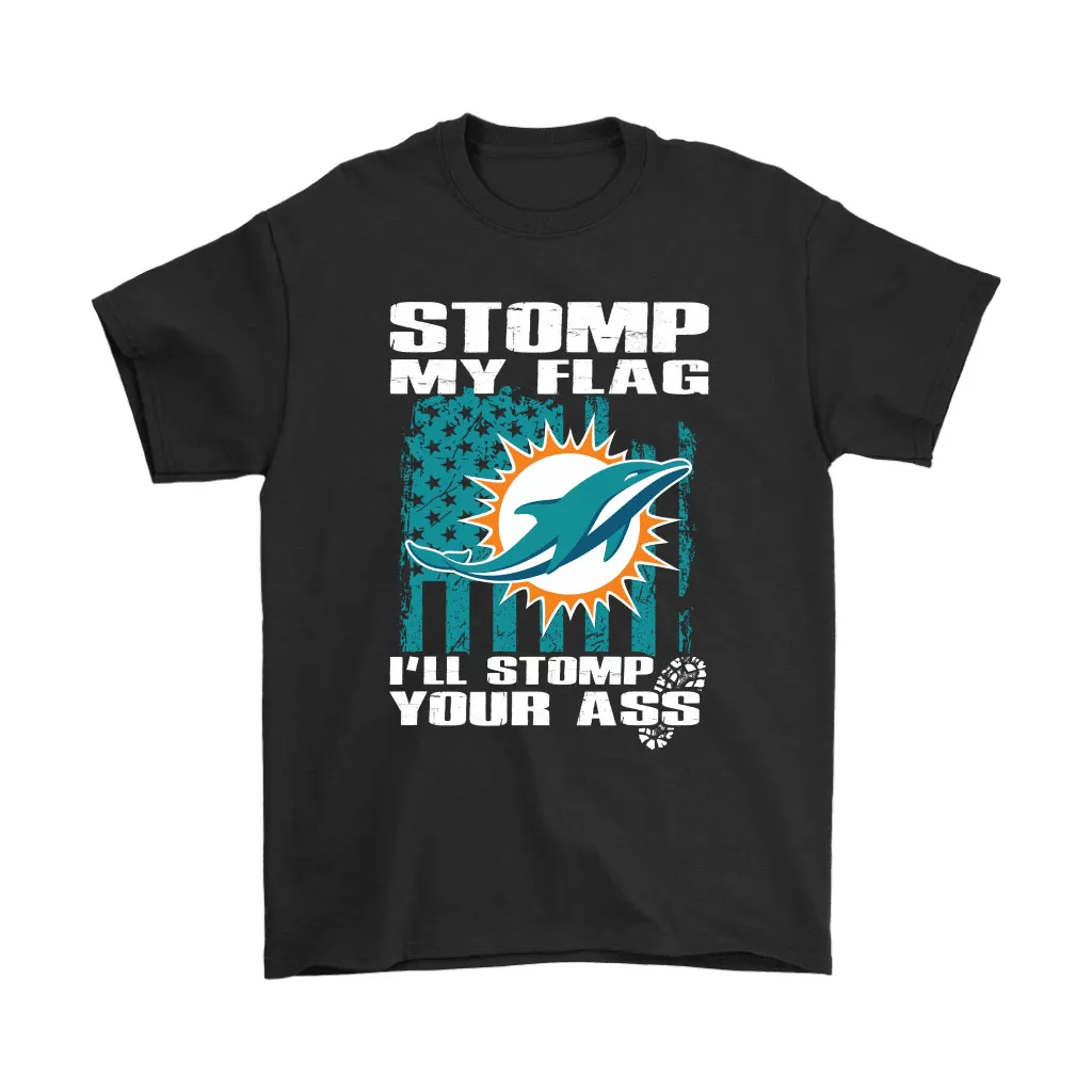 Stomp My Flag Ill Stomp Your Ass Miami Dolphins Men Women T-shirt, Hoodie, Sweatshirt