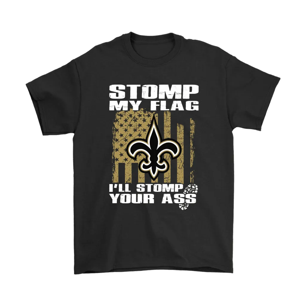 Stomp My Flag Ill Stomp Your Ass New Orleans Saints Men Women T-shirt, Hoodie, Sweatshirt