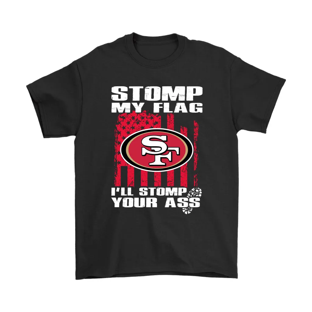 Stomp My Flag Ill Stomp Your Ass San Francisco 49ers Men Women T-shirt, Hoodie, Sweatshirt