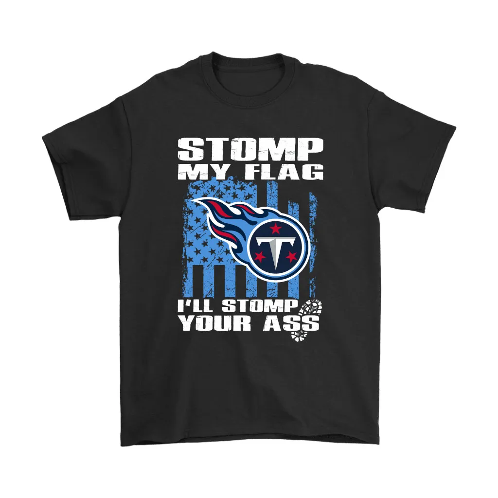 Stomp My Flag Ill Stomp Your Ass Tennessee Titans Men Women T-shirt, Hoodie, Sweatshirt