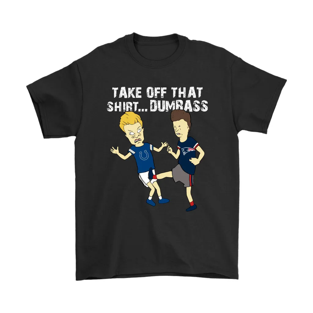 Take Off That Shirt Dumbass Beavis Butt-head New England Patriots Men Women T-shirt, Hoodie, Sweatshirt