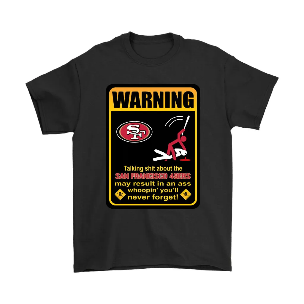 Talk Shit About San Francisco 49ers Result In Ass Whoopin Men Women T-shirt, Hoodie, Sweatshirt