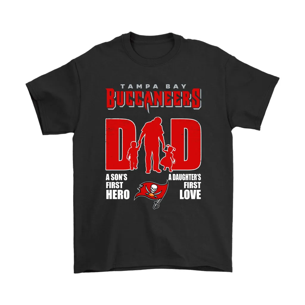 Tampa Bay Buccaneers Dad Sons First Hero Daughters First Love Men Women T-shirt, Hoodie, Sweatshirt