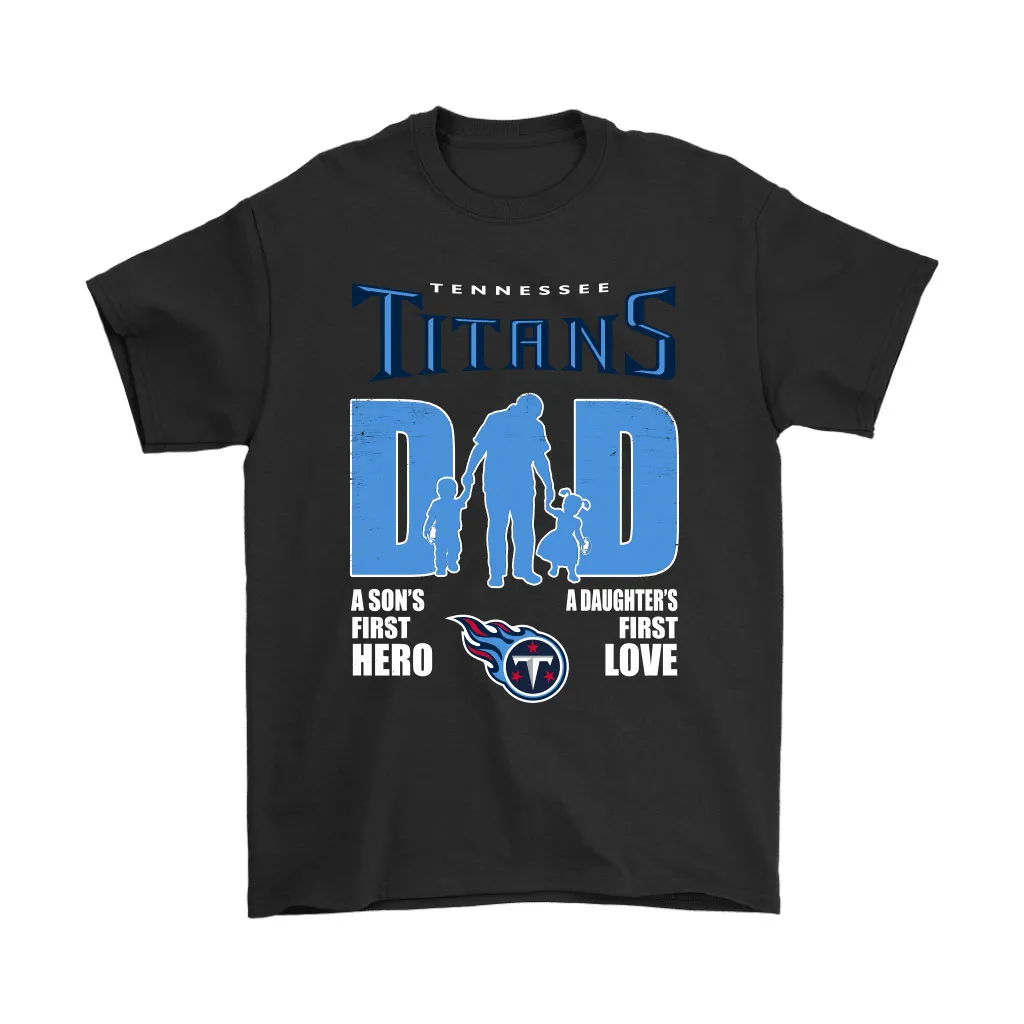 Tennessee Titans Dad Sons First Hero Daughters First Love Men Women T-shirt, Hoodie, Sweatshirt