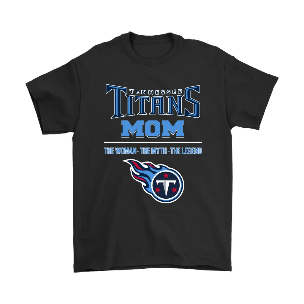 Tennessee Titans Mom The Woman The Myth The Legend Men Women T-shirt, Hoodie, Sweatshirt