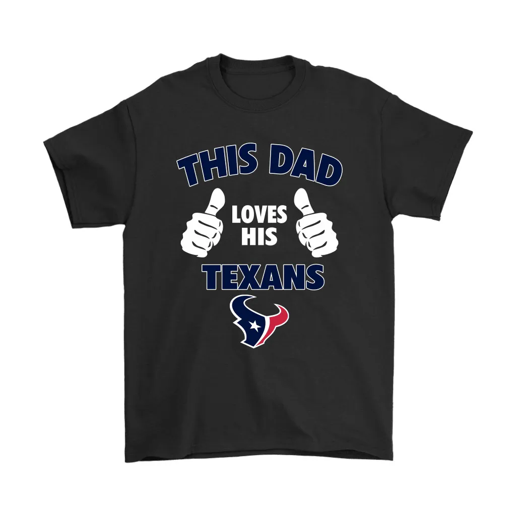 This Dad Loves His Houston Texans Nfl Men Women T-shirt, Hoodie, Sweatshirt