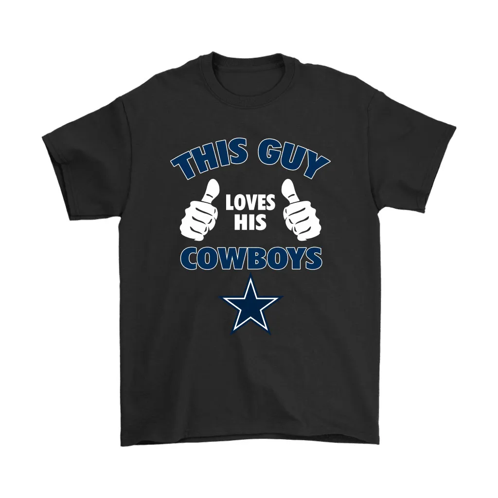 This Guy Loves His Dallas Cowboys Men Women T-shirt, Hoodie, Sweatshirt