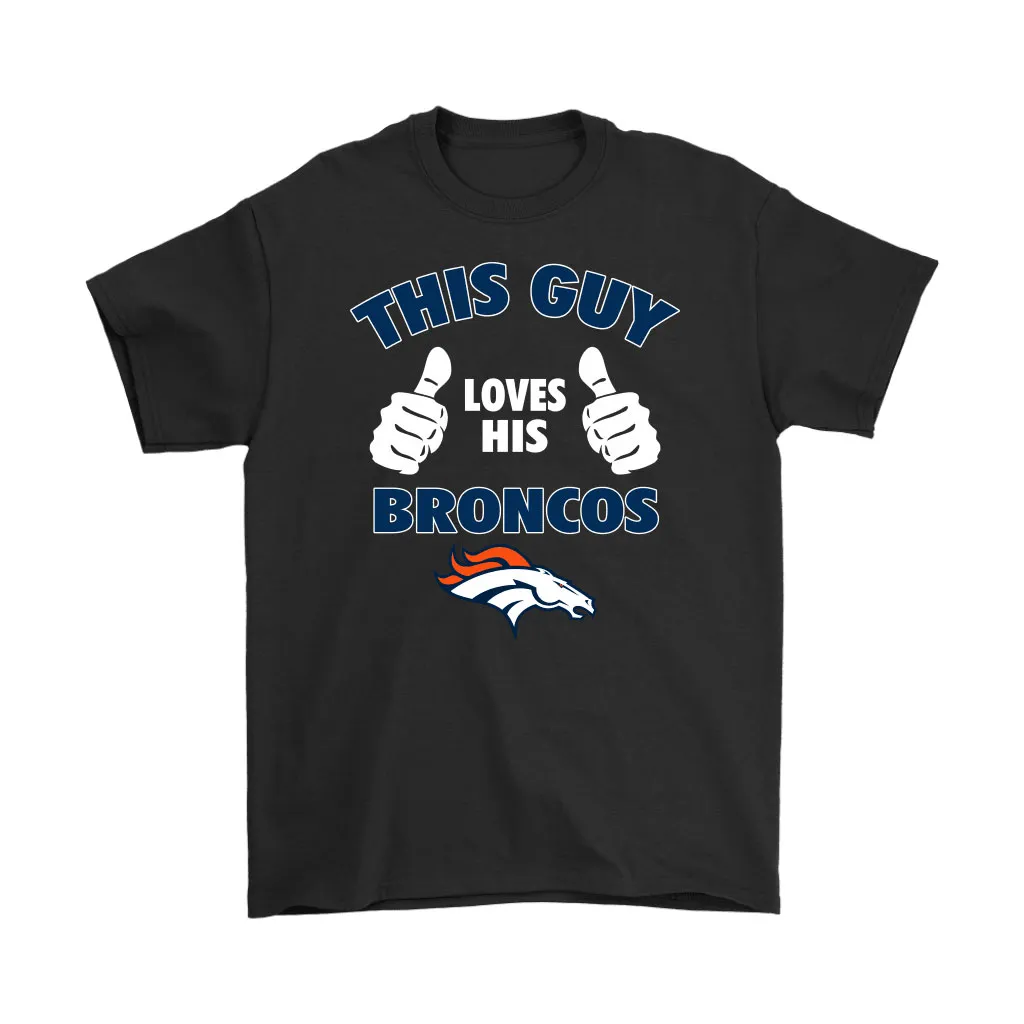 This Guy Loves His Denver Broncos Men Women T-shirt, Hoodie, Sweatshirt