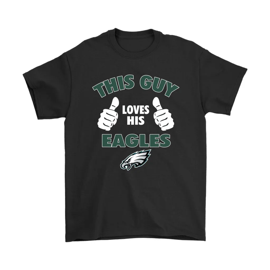 This Guy Loves His Philadelphia Eagles Men Women T-shirt, Hoodie, Sweatshirt