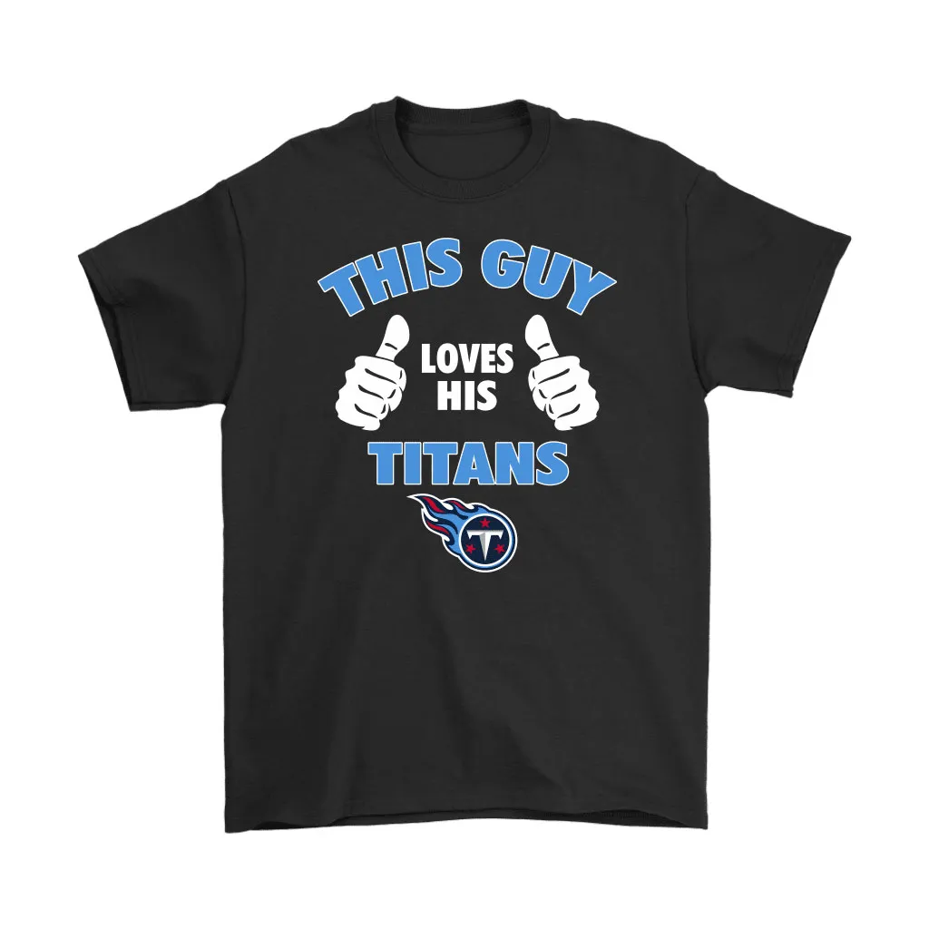 This Guy Loves His Tennessee Titans Men Women T-shirt, Hoodie, Sweatshirt