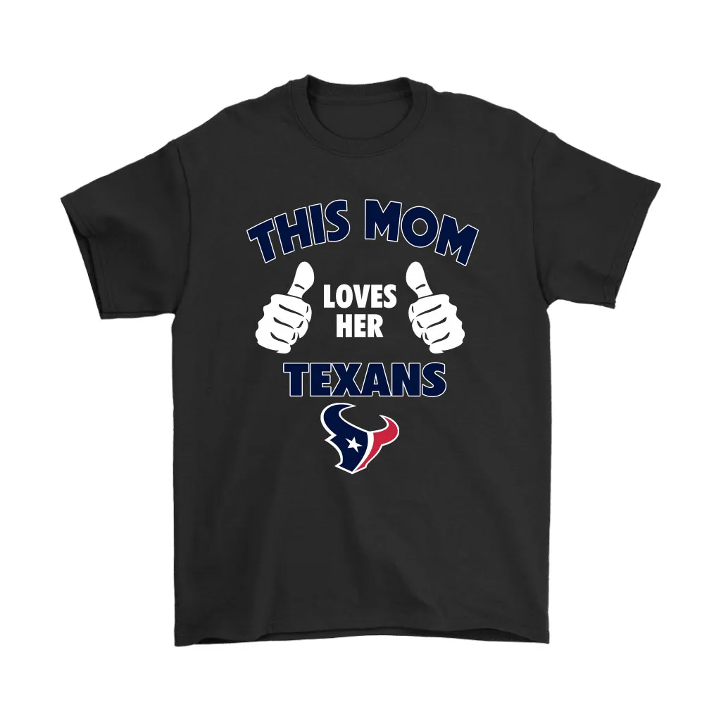 This Mom Loves Her Houston Texans Nfl Men Women T-shirt, Hoodie, Sweatshirt