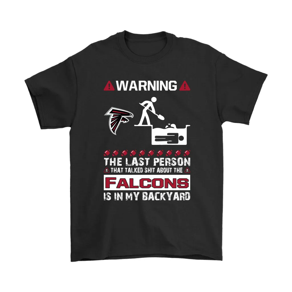 Warning The Last Person Talked Shit About Atlanta Falcons Men Women T-shirt, Hoodie, Sweatshirt