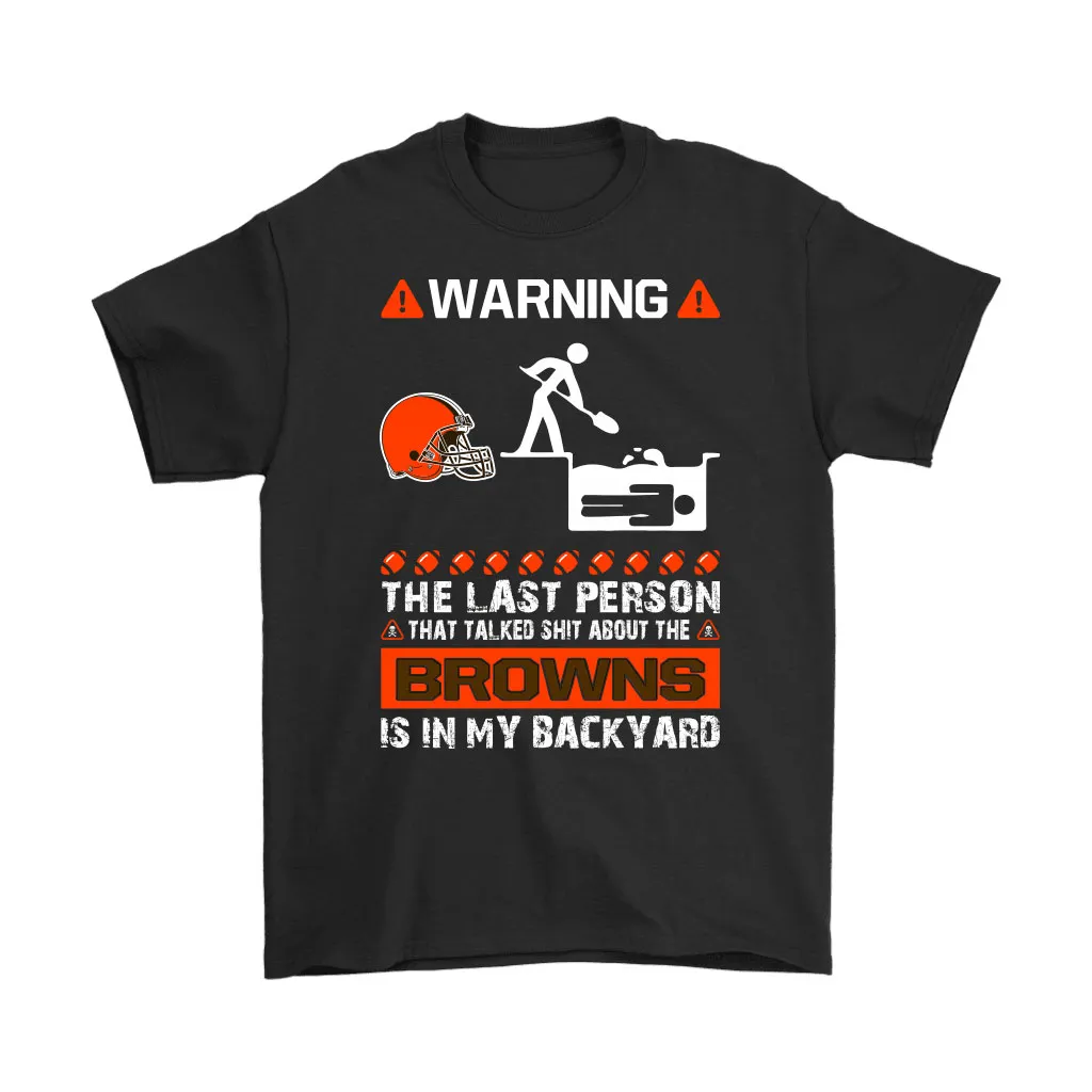 Warning The Last Person Talked Shit About Cleveland Browns Men Women T-shirt, Hoodie, Sweatshirt