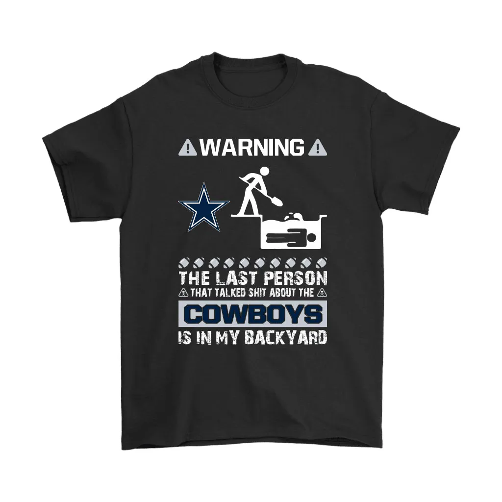 Warning The Last Person Talked Shit About Dallas Cowboys Men Women T-shirt, Hoodie, Sweatshirt