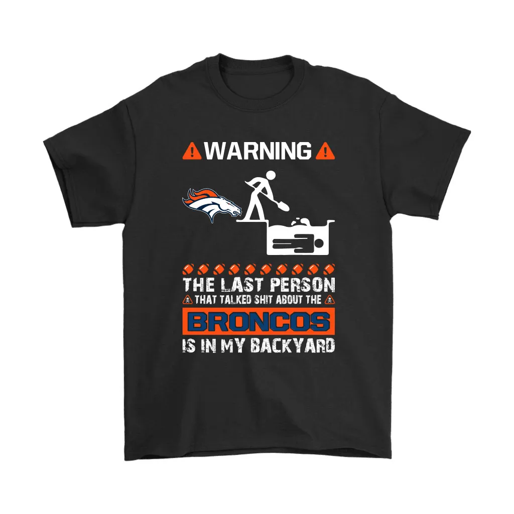 Warning The Last Person Talked Shit About Denver Broncos Men Women T-shirt, Hoodie, Sweatshirt