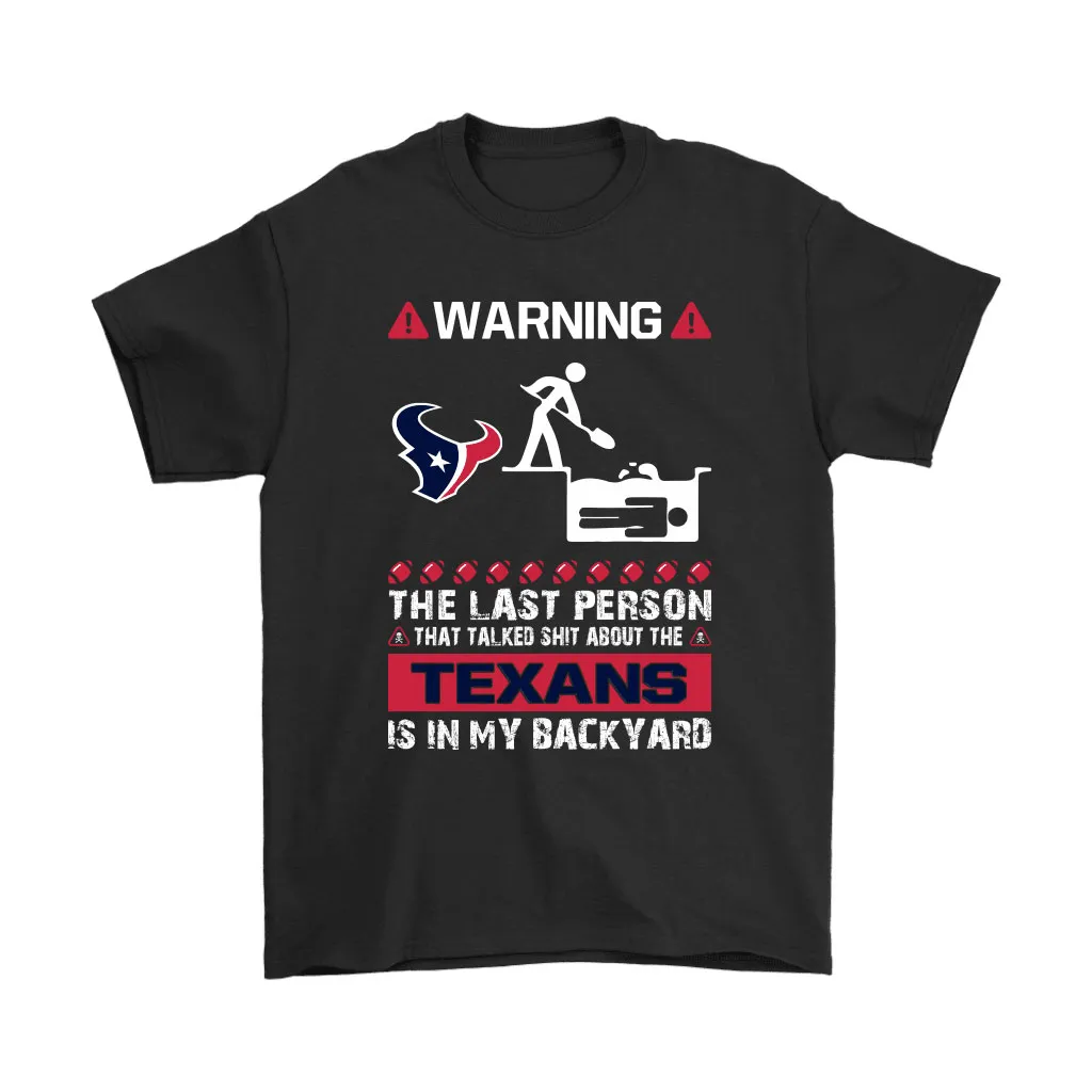 Warning The Last Person Talked Shit About Houston Texans Men Women T-shirt, Hoodie, Sweatshirt