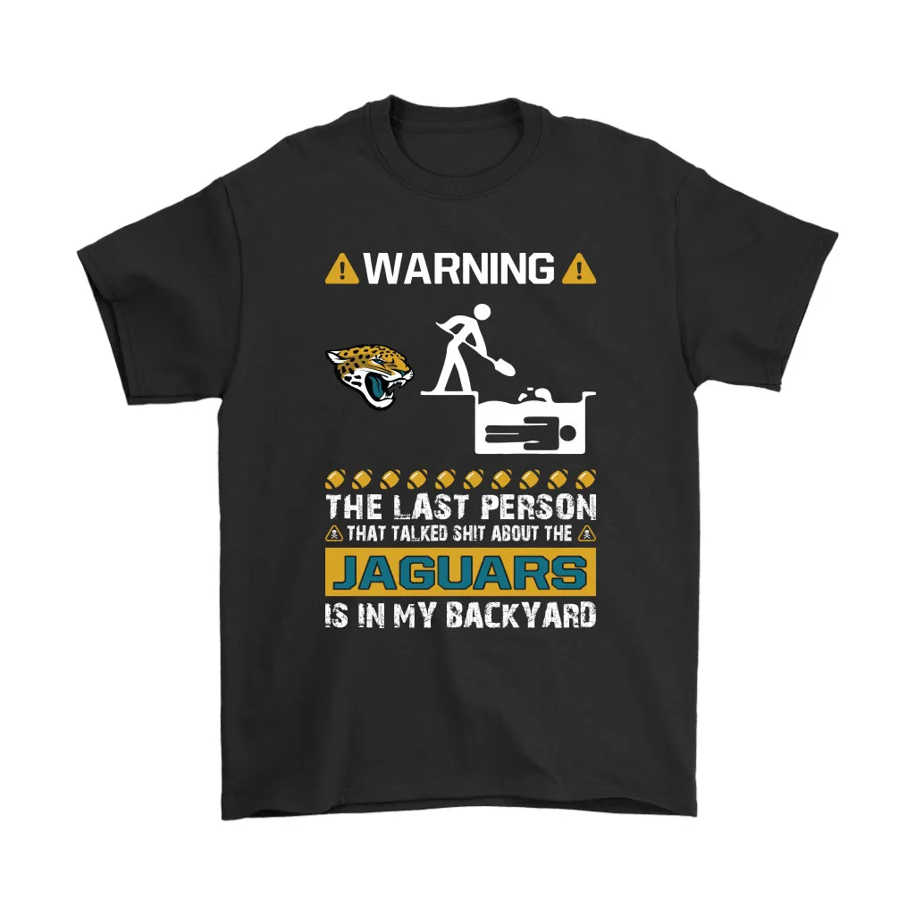 Warning The Last Person Talked Shit About Jacksonville Jaguars Men Women T-shirt, Hoodie, Sweatshirt