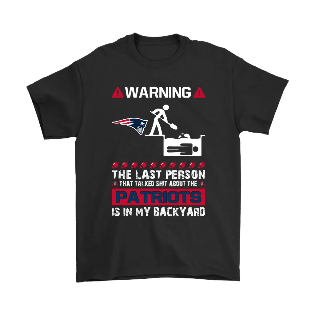 Warning The Last Person Talked Shit About New England Patriots Men Women T-shirt, Hoodie, Sweatshirt