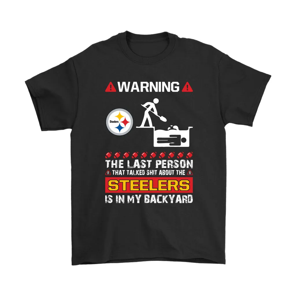 Warning The Last Person Talked Shit About Pittsburgh Steelers Men Women T-shirt, Hoodie, Sweatshirt