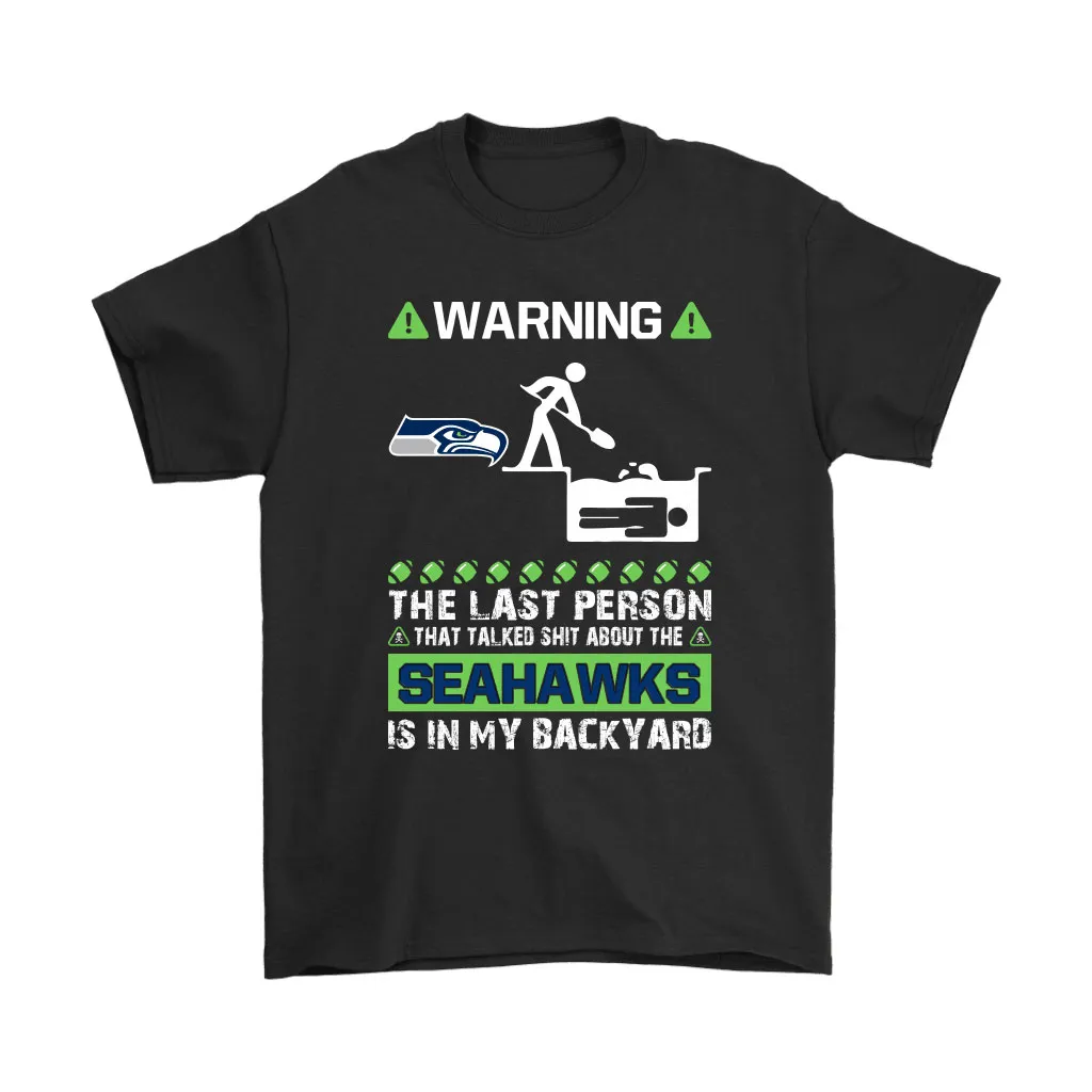 Warning The Last Person Talked Shit About Seattle Seahawks Men Women T-shirt, Hoodie, Sweatshirt