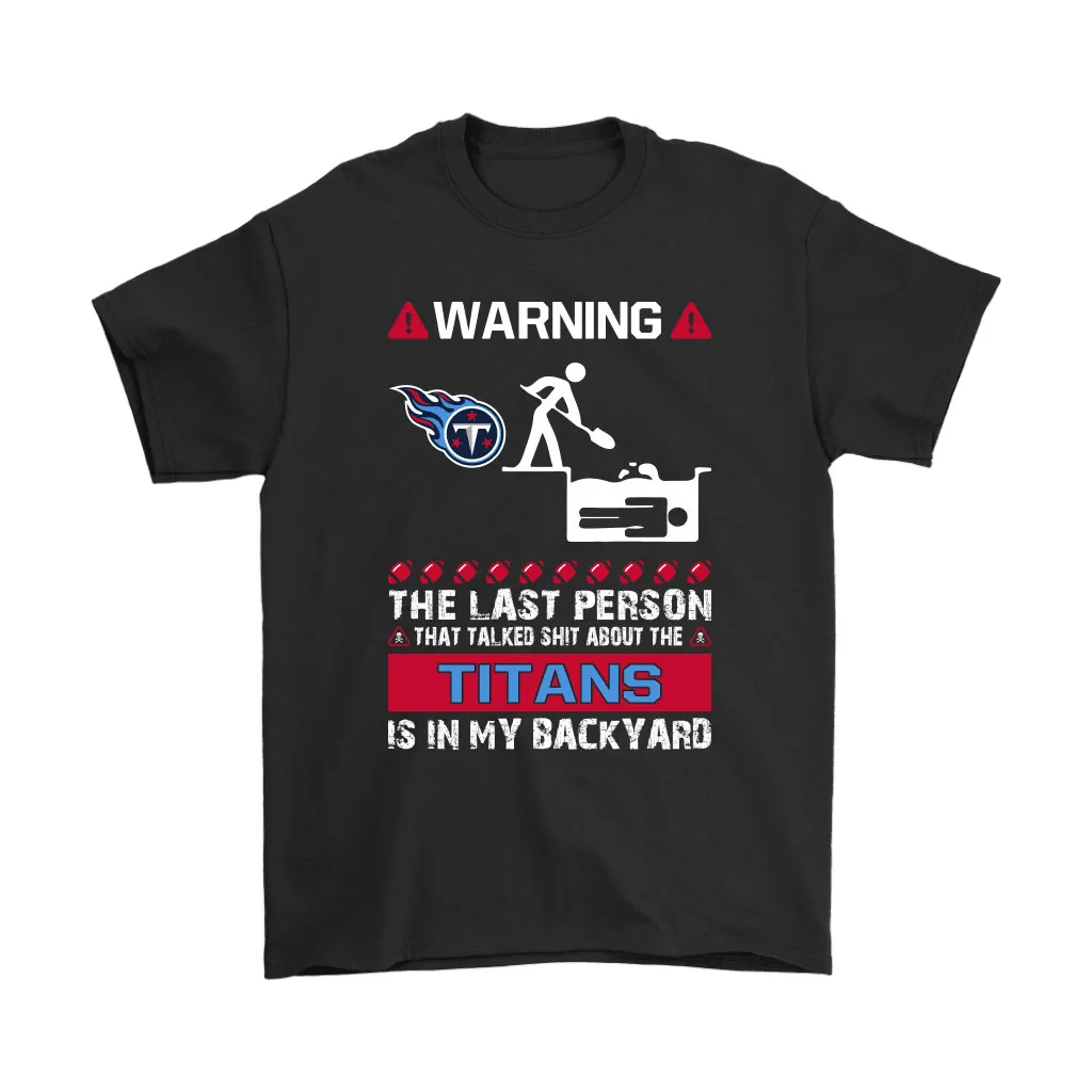 Warning The Last Person Talked Shit About Tennessee Titans Men Women T-shirt, Hoodie, Sweatshirt