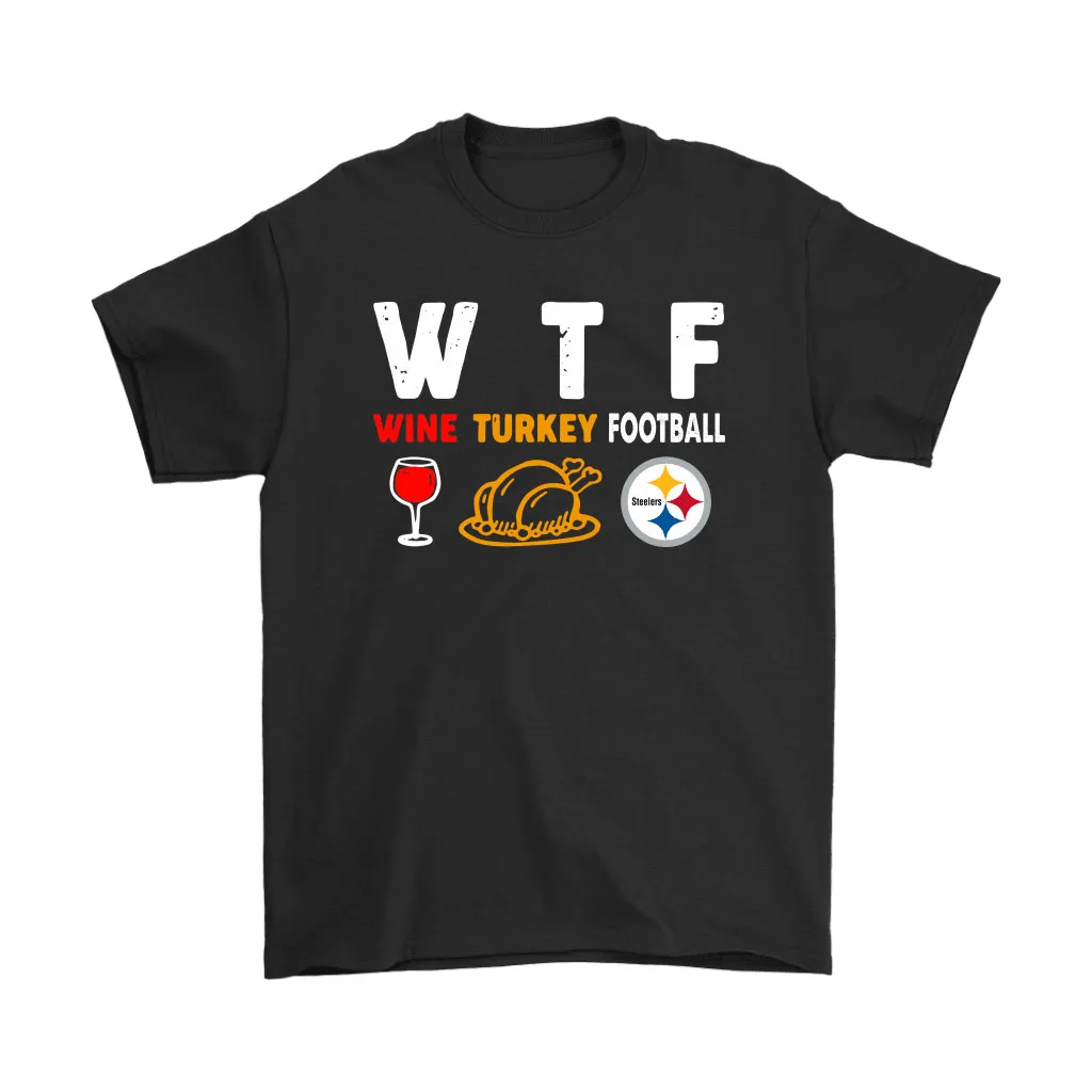 Wtf Wine Turkey Football Pittsburgh Steelers Thanksgiving Men Women T-shirt, Hoodie, Sweatshirt