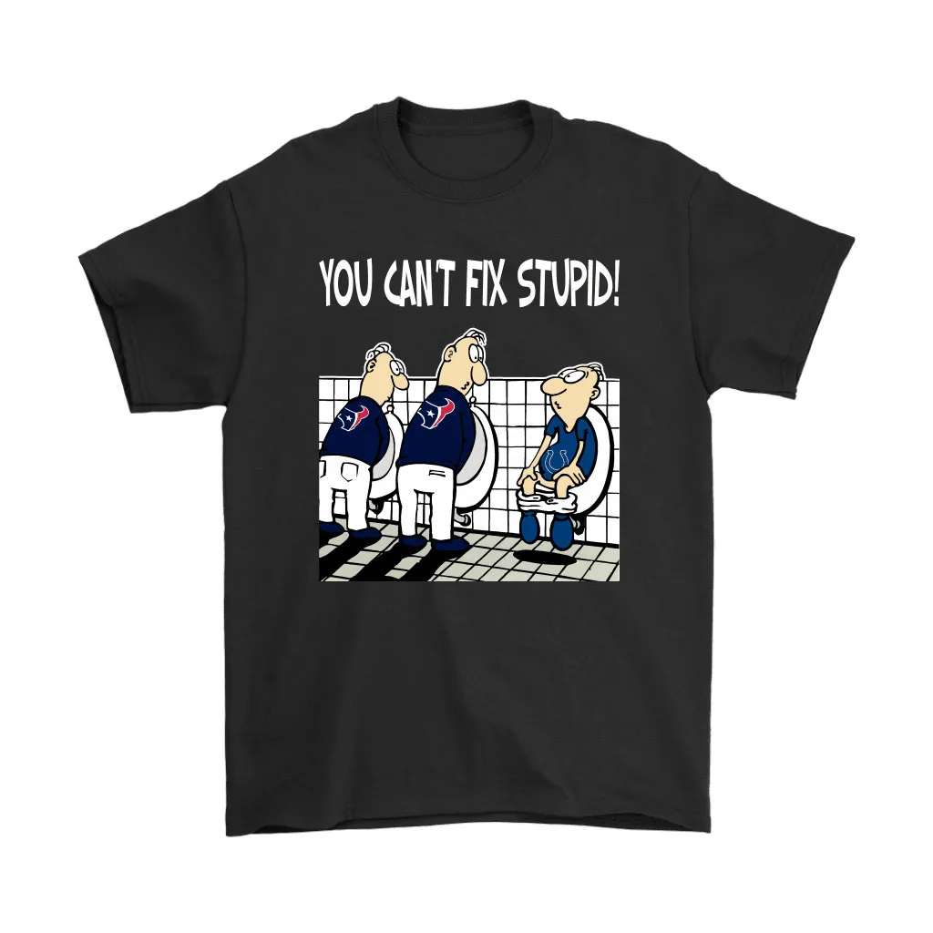 You Cant Fix Stupid Funny Houston Texans Nfl Men Women T-shirt, Hoodie, Sweatshirt