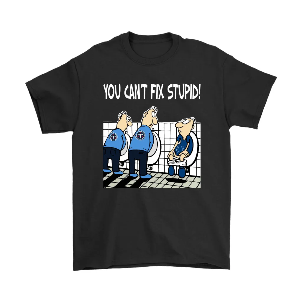 You Cant Fix Stupid Funny Tennessee Titans Nfl Men Women T-shirt, Hoodie, Sweatshirt