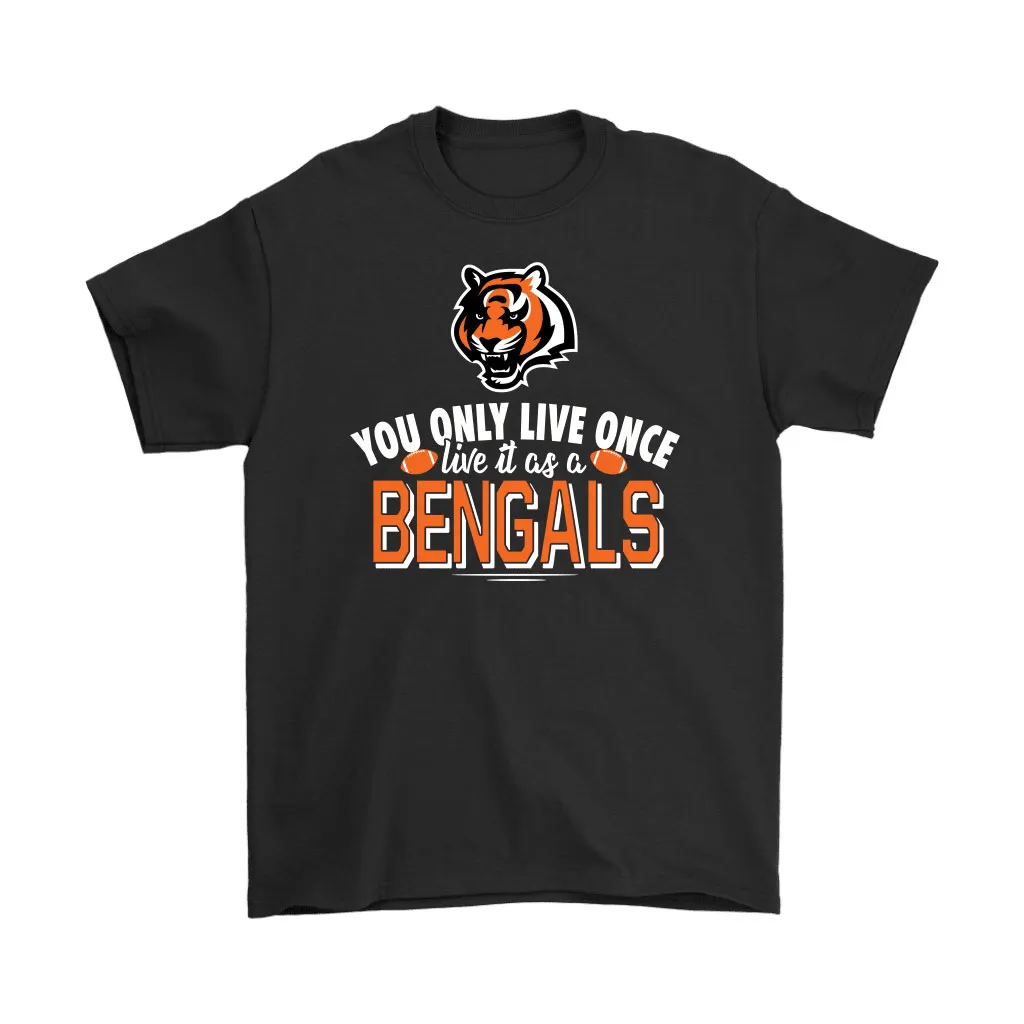 You Only Live Once Live It As A Cincinnati Bengals Men Women T-shirt, Hoodie, Sweatshirt