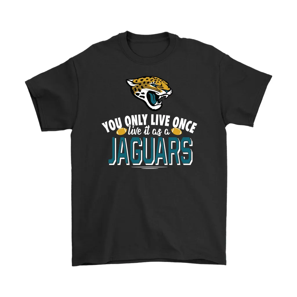 You Only Live Once Live It As A Jacksonville Jaguars Men Women T-shirt, Hoodie, Sweatshirt