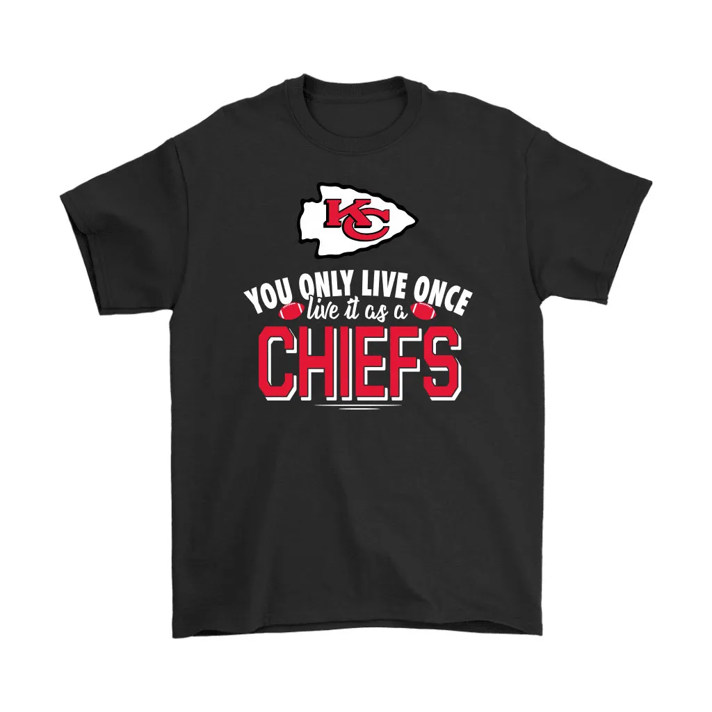 You Only Live Once Live It As A Kansas City Chiefs Men Women T-shirt, Hoodie, Sweatshirt