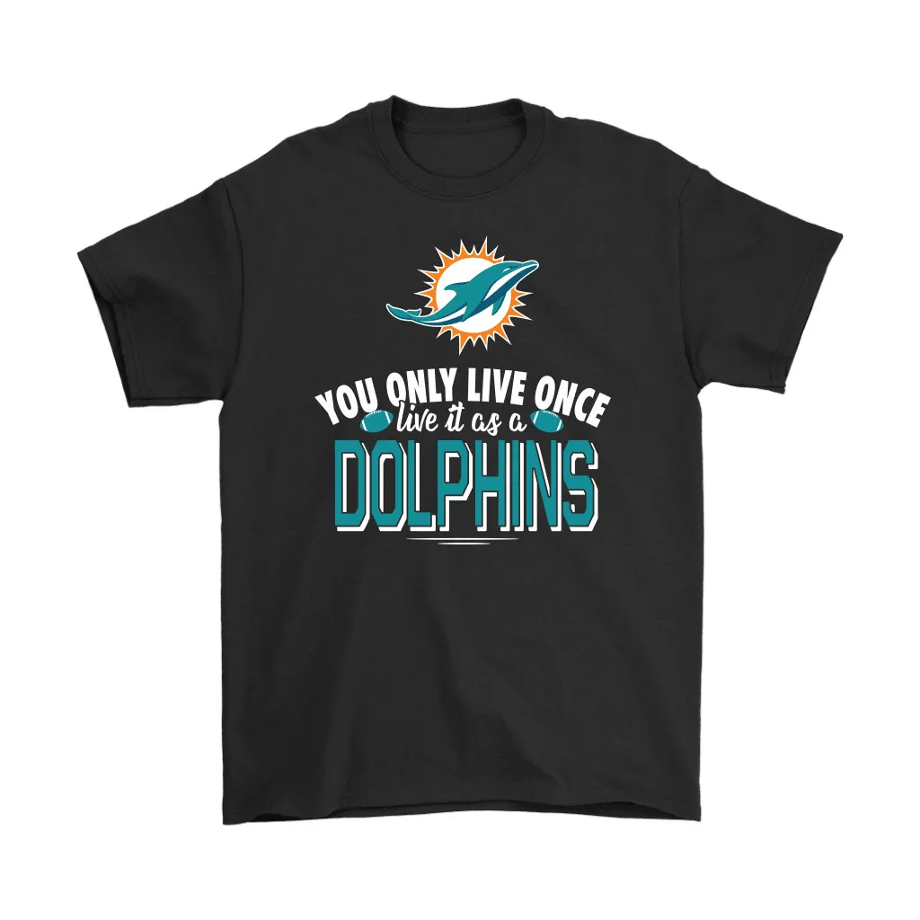 You Only Live Once Live It As A Miami Dolphins Men Women T-shirt, Hoodie, Sweatshirt