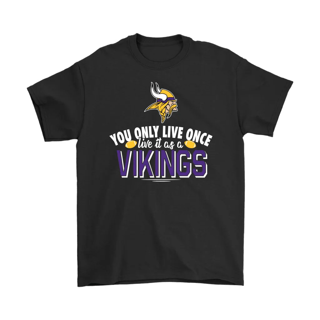 You Only Live Once Live It As A Minnesota Vikings Men Women T-shirt, Hoodie, Sweatshirt