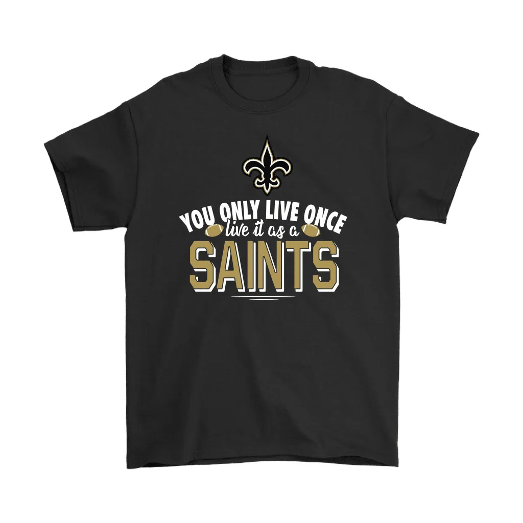 You Only Live Once Live It As A New Orleans Saints Men Women T-shirt, Hoodie, Sweatshirt