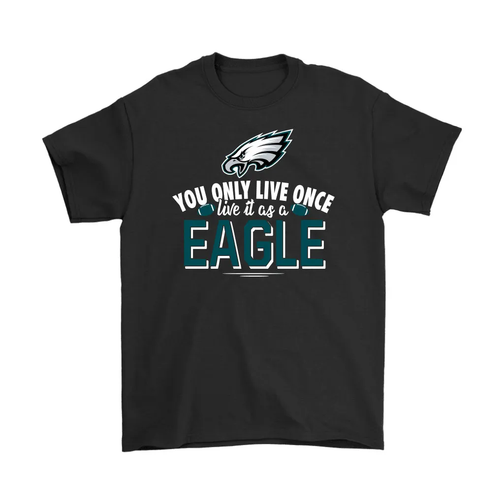 You Only Live Once Live It As A Philadelphia Eagles Men Women T-shirt, Hoodie, Sweatshirt