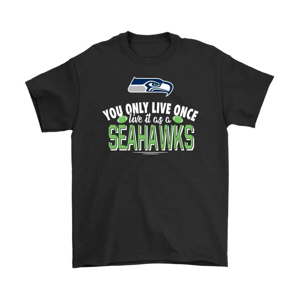 You Only Live Once Live It As A Seattle Seahawks Men Women T-shirt, Hoodie, Sweatshirt